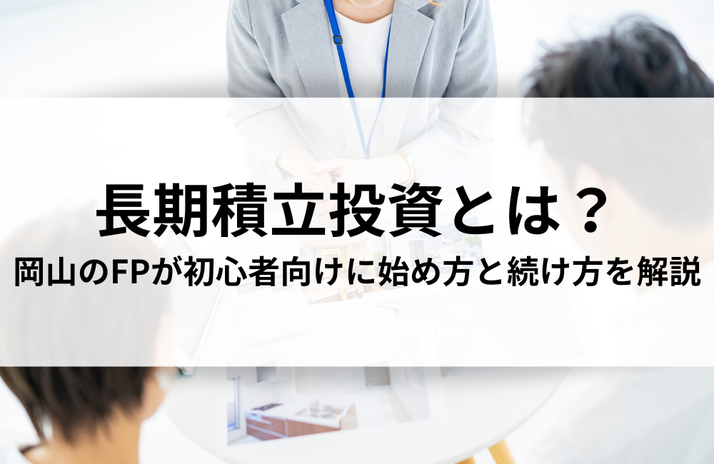 長期積立投資とは?岡山のFPが初心者向けに始め方と続け方を解説